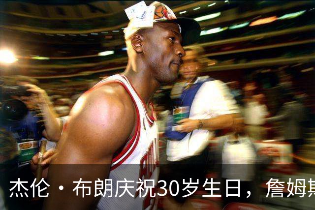 杰伦·布朗庆祝30岁生日，詹姆斯与队友们齐聚祝福